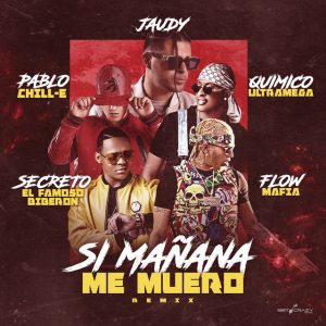 Jaudy Ft. Quimico Ultra Mega, Pablo Chill-E, Flow Mafia, Secreto El Famoso Biberon – Si Mañana Me Muero (Remix)